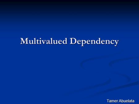 Multivalued Dependency Tamer Abuelata. Introduction Goal in Databases: Goal in Databases: BCNF (Boyce Codd Normal Form) BCNF (Boyce Codd Normal Form)