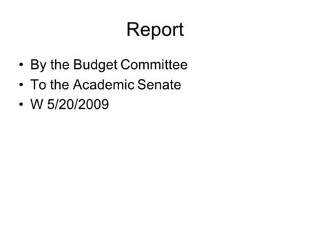 Report By the Budget Committee To the Academic Senate W 5/20/2009.