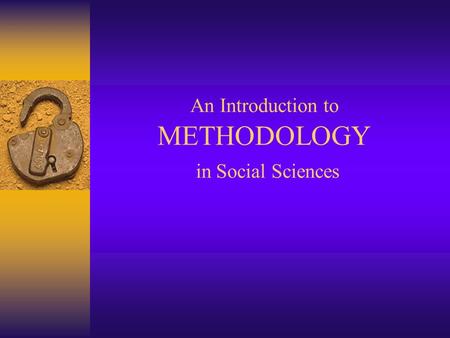 An Introduction to METHODOLOGY in Social Sciences.