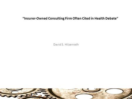 “Insurer-Owned Consulting Firm Often Cited in Health Debate” David S. Hilzenrath.