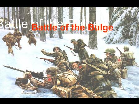 Battle of the Bulge. The Ardennes Offensive Taking place in December of 1944, this was the last major offensive the Germans could muster on the Western.