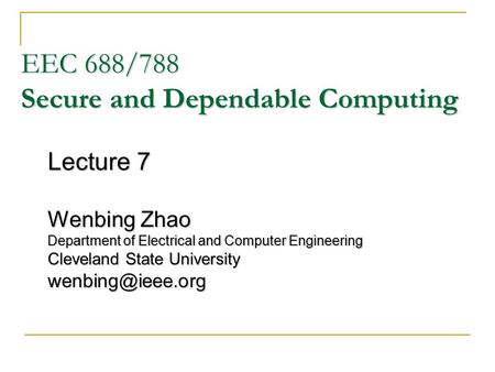 EEC 688/788 Secure and Dependable Computing Lecture 7 Wenbing Zhao Department of Electrical and Computer Engineering Cleveland State University