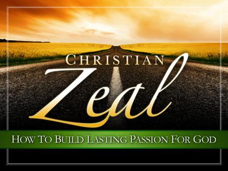 Christian Zeal. Review: God’s Vision For A Zealous People God Calls Us To Be Zealous Through… –Jesus’ Actions, Instructions, & Mission Christian Zeal.