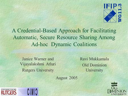 A Credential-Based Approach for Facilitating Automatic, Secure Resource Sharing Among Ad-hoc Dynamic Coalitions Janice Warner and Vijayalakshmi Atluri.