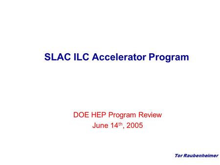 Tor Raubenheimer SLAC ILC Accelerator Program DOE HEP Program Review June 14 th, 2005.