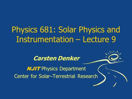 Physics 681: Solar Physics and Instrumentation – Lecture 9 Carsten Denker NJIT Physics Department Center for Solar–Terrestrial Research.