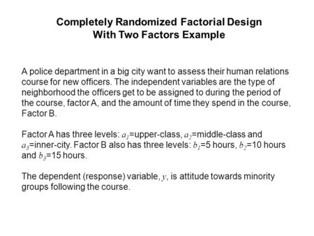 Completely Randomized Factorial Design With Two Factors Example A police department in a big city want to assess their human relations course for new officers.