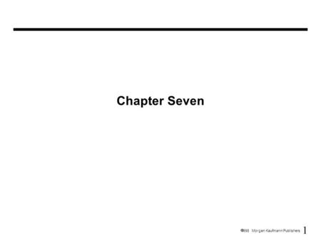 1  1998 Morgan Kaufmann Publishers Chapter Seven.