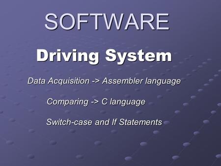 SOFTWARE Driving System Data Acquisition -> Assembler language Comparing -> C language Switch-case and If Statements.