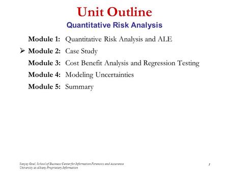 Sanjay Goel, School of Business/Center for Information Forensics and Assurance University at Albany Proprietary Information 1 Unit Outline Quantitative.