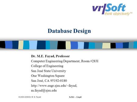 SJSU -- CmpE © 2003-2006 Dr. M. E. Fayad Database Design Dr. M.E. Fayad, Professor Computer Engineering Department, Room #283I College of Engineering San.