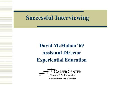 Successful Interviewing David McMahon ‘69 Assistant Director Experiential Education.