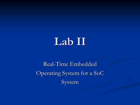 Lab II Real-Time Embedded Operating System for a SoC System.