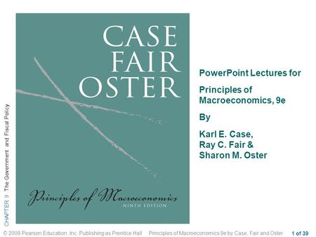 CHAPTER 9 The Government and Fiscal Policy © 2009 Pearson Education, Inc. Publishing as Prentice Hall Principles of Macroeconomics 9e by Case, Fair and.