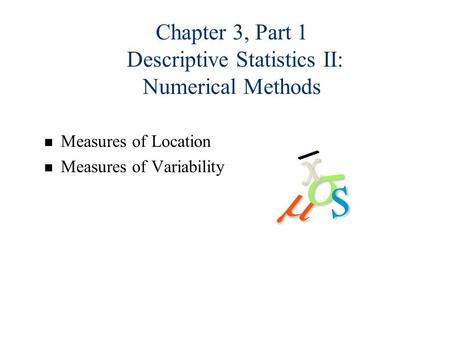 Chapter 3, Part 1 Descriptive Statistics II: Numerical Methods