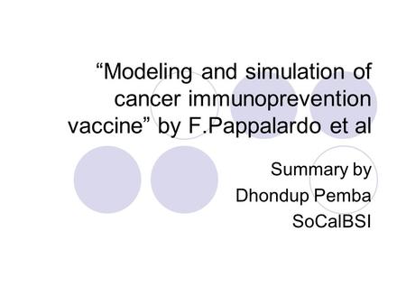 “Modeling and simulation of cancer immunoprevention vaccine” by F.Pappalardo et al Summary by Dhondup Pemba SoCalBSI.