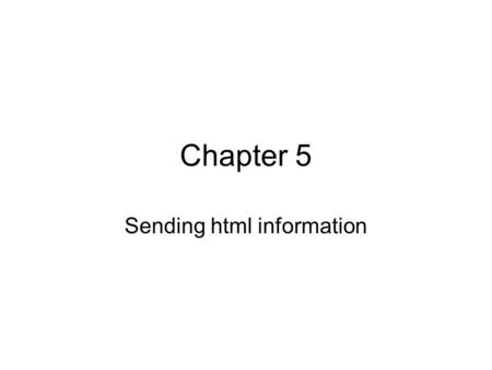 Chapter 5 Sending html information. Aside on class files for servlets you already know you’ll need javax.servlet and javax.servlet.http Here’s a link.