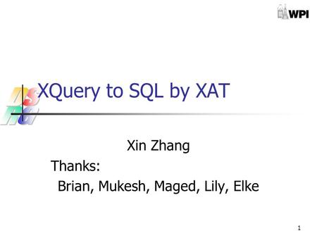 1 XQuery to SQL by XAT Xin Zhang Thanks: Brian, Mukesh, Maged, Lily, Elke.