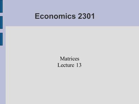 Economics 2301 Matrices Lecture 13.