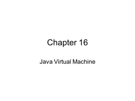 Chapter 16 Java Virtual Machine. To compile a java program in Simple.java, enter javac Simple.java javac outputs Simple.class, a file that contains bytecode.