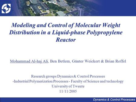 Dynamics & Control Processes Modeling and Control of Molecular Weight Distribution in a Liquid-phase Polypropylene Reactor Mohammad Al-haj Ali, Ben Betlem,