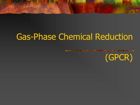 Gas-Phase Chemical Reduction (GPCR). Status & POPs Application Commercially operated in Australia more than 5 years, treating more than 2,500 t PCB’s,