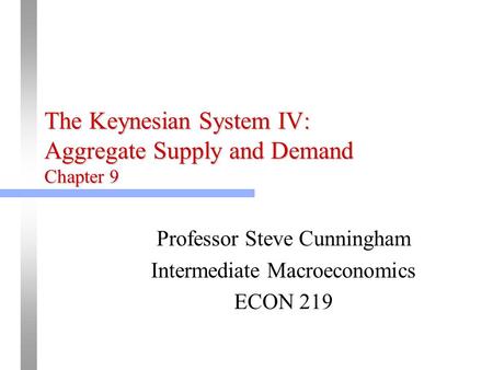 The Keynesian System IV: Aggregate Supply and Demand Chapter 9