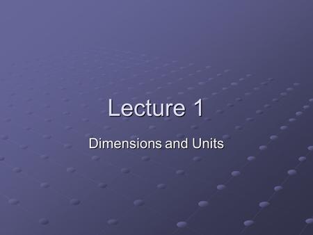 Lecture 1 Dimensions and Units. Base Units Length: meter (m) Mass: kilogram (kg) Time: second (s) Electric current: ampere (A) Amount of substance: mole.