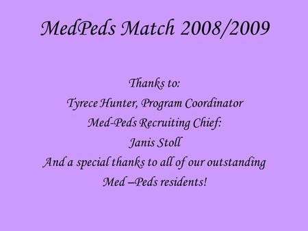 MedPeds Match 2008/2009 Thanks to: Tyrece Hunter, Program Coordinator Med-Peds Recruiting Chief: Janis Stoll And a special thanks to all of our outstanding.