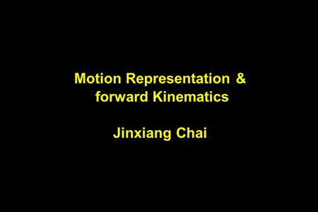 Motion Representation & forward Kinematics Jinxiang Chai.