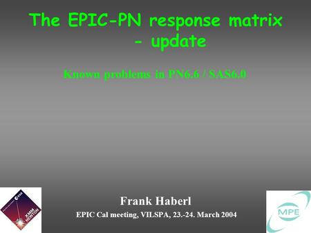 The EPIC-PN response matrix - update Frank Haberl EPIC Cal meeting, VILSPA, 23.-24. March 2004 Known problems in PN6.6 / SAS6.0.