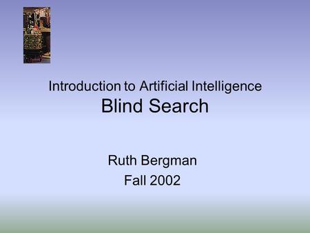 Introduction to Artificial Intelligence Blind Search Ruth Bergman Fall 2002.