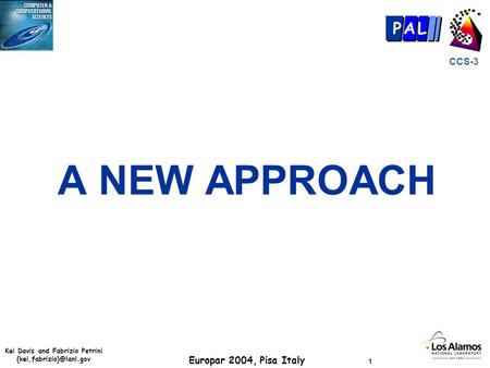 Kei Davis and Fabrizio Petrini Europar 2004, Pisa Italy 1 CCS-3 P AL A NEW APPROACH.