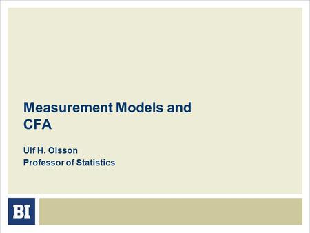 Measurement Models and CFA Ulf H. Olsson Professor of Statistics.