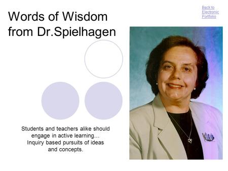 Words of Wisdom from Dr.Spielhagen Students and teachers alike should engage in active learning… Inquiry based pursuits of ideas and concepts. Back to.