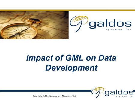 Nov. 2001 Copyright Galdos Systems Inc. November 2001 Impact of GML on Data Development.