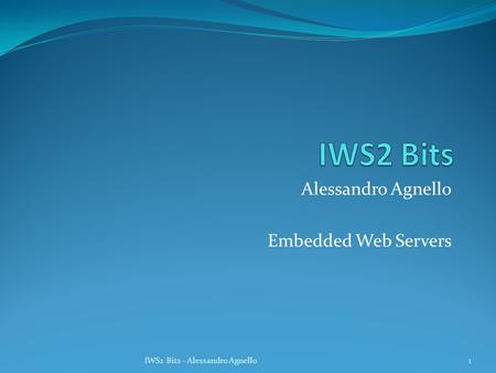 Alessandro Agnello Embedded Web Servers 1IWS2 Bits - Alessandro Agnello.