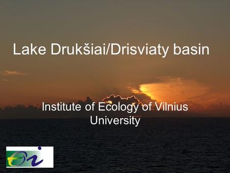 Lake Drukšiai/Drisviaty basin Institute of Ecology of Vilnius University.