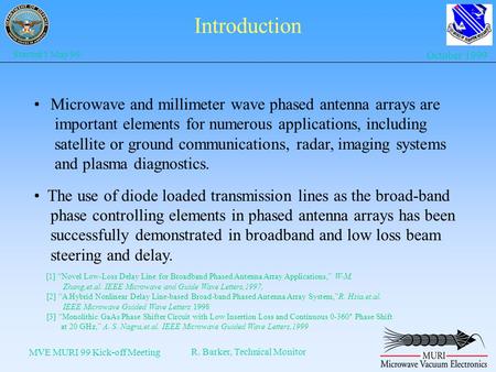 MVE MURI 99 Kick-off Meeting R. Barker, Technical Monitor Started 1 May 99 October 1999 Introduction Microwave and millimeter wave phased antenna arrays.