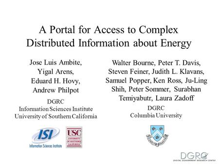 A Portal for Access to Complex Distributed Information about Energy Jose Luis Ambite, Yigal Arens, Eduard H. Hovy, Andrew Philpot DGRC Information Sciences.