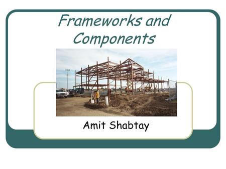 Frameworks and Components Amit Shabtay. Frameworks “ A reusable, semi-complete application that can be specialized to produce a custom application ” “