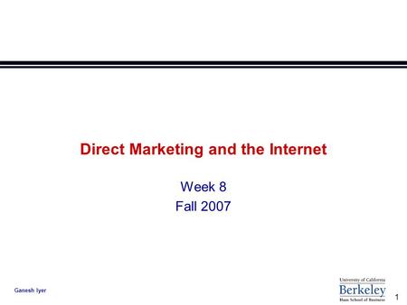 1 Ganesh Iyer Direct Marketing and the Internet Week 8 Fall 2007.