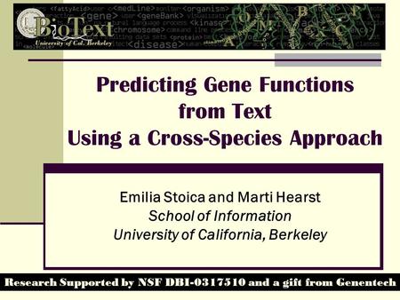 Predicting Gene Functions from Text Using a Cross-Species Approach Emilia Stoica and Marti Hearst School of Information University of California, Berkeley.