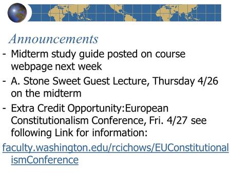 Announcements -Midterm study guide posted on course webpage next week -A. Stone Sweet Guest Lecture, Thursday 4/26 on the midterm -Extra Credit Opportunity:European.