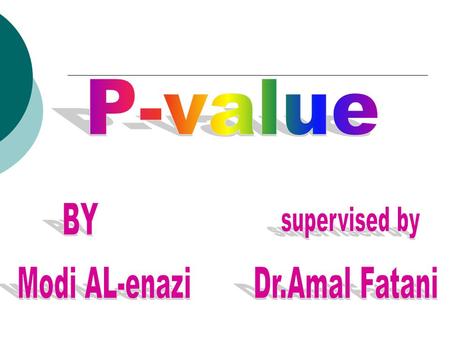 P-value  Is defined as: the probability of getting a difference at least as big as that observed if the null hypothesis is true.