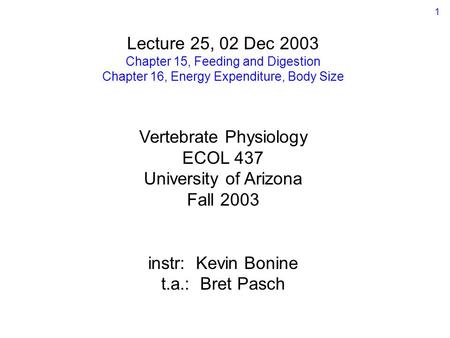 Lecture 25, 02 Dec 2003 Chapter 15, Feeding and Digestion Chapter 16, Energy Expenditure, Body Size Vertebrate Physiology ECOL 437 University of Arizona.