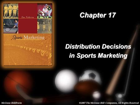 17-1 Chapter 17 Distribution Decisions in Sports Marketing McGraw-Hill/Irwin©2007 The McGraw-Hill Companies, All Rights Reserved.