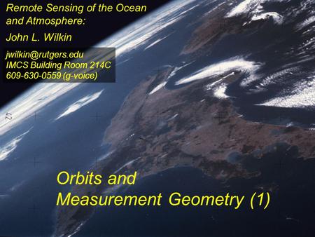 Remote Sensing of the Ocean and Atmosphere: John L. Wilkin Orbits and Measurement Geometry (1) IMCS Building Room 214C 609-630-0559.