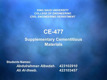 KING SAUD UNIVERSITY COLLEGE OF ENGINEERING CIVIL ENGINEERING DEPARTMENT Students Names: Abdulrahman Albedah.423102910 Ali Al-theeb.423103457 CE-477 Supplementary.