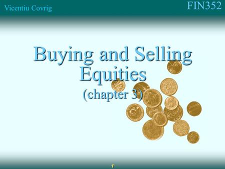 FIN352 Vicentiu Covrig 1 Buying and Selling Equities (chapter 3)